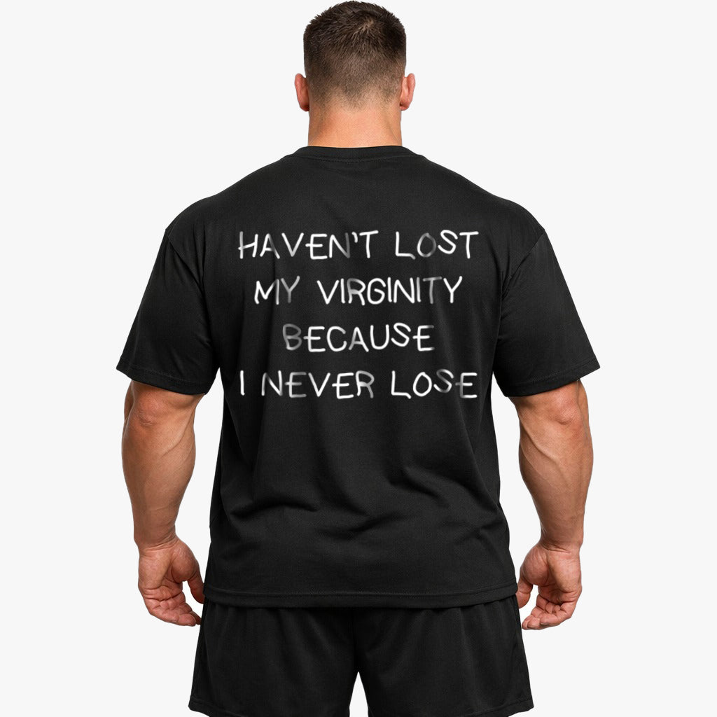 HAVEN’T LOST MY VIRGINITY BECAUSE I NEVER LOSE Oversized (Backprint) Shirt